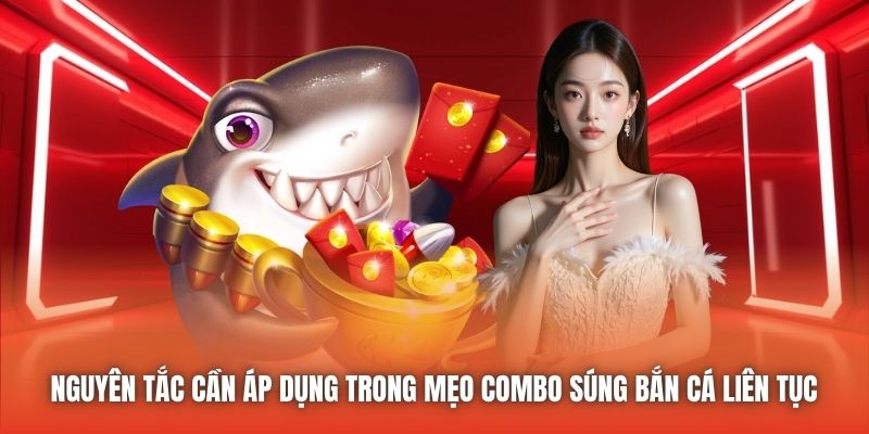 Nguyên tắc cần áp dụng trong mẹo combo súng bắn cá liên tục