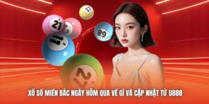 Xổ Số Miền Bắc Ngày Hôm Qua Về Gì Và Cập Nhật Từ U888
