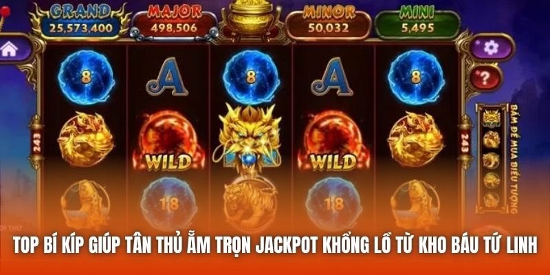 Top bí kíp giúp tân thủ ẵm trọn Jackpot khổng lồ từ Kho Báu Tứ Linh