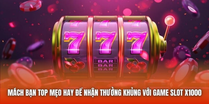 Mách bạn top mẹo hay để nhận thưởng khủng với game slot x1000