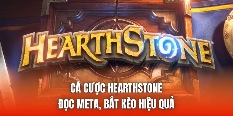 Cá Cược Hearthstone | Đọc Meta, Bắt Kèo Hiệu Quả