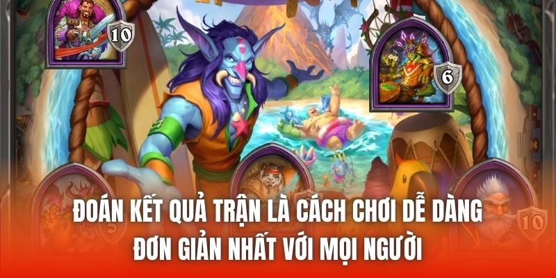 Đoán kết quả trận là cách chơi dễ dàng, đơn giản nhất với mọi người