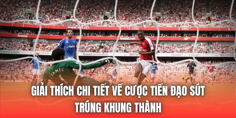 Giải thích chi tiết về cược tiền đạo sút trúng khung thành